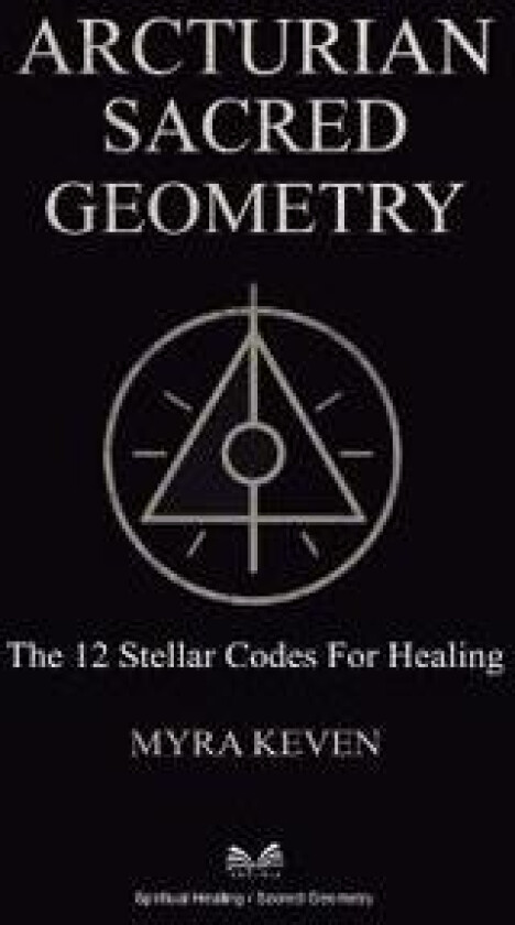 Arcturian Sacred Geometry: The 12 Stellar Codes for Healing
