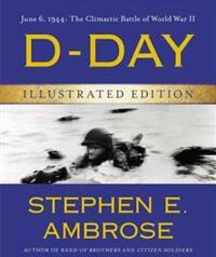 D-Day Illustrated Edition: June 6, 1944: The Climactic Battle of World War II