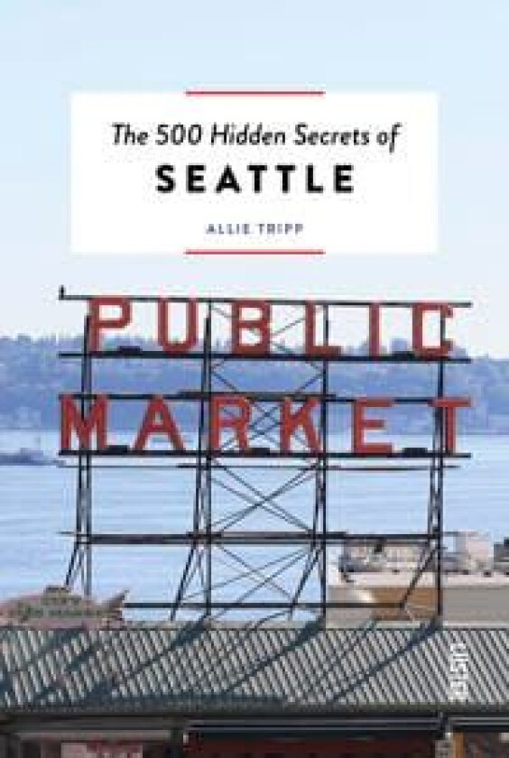 The 500 Hidden Secrets of Seattle av Allie Tripp