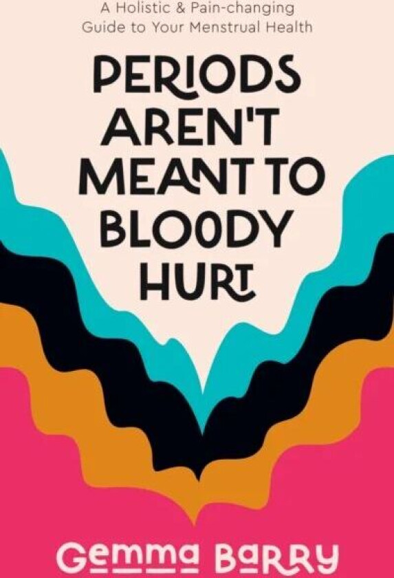 Periods Aren't Meant To Bloody Hurt av Gemma Barry