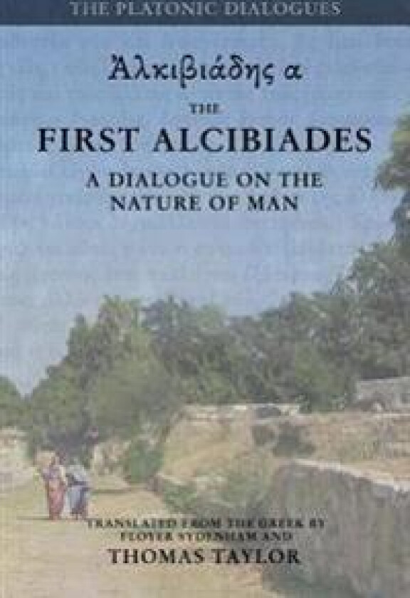 Plato: The First Alcibiades: A Dialogue Concerning the Nature of Man; with Additional Notes drawn from the MS Commentary of Proclus