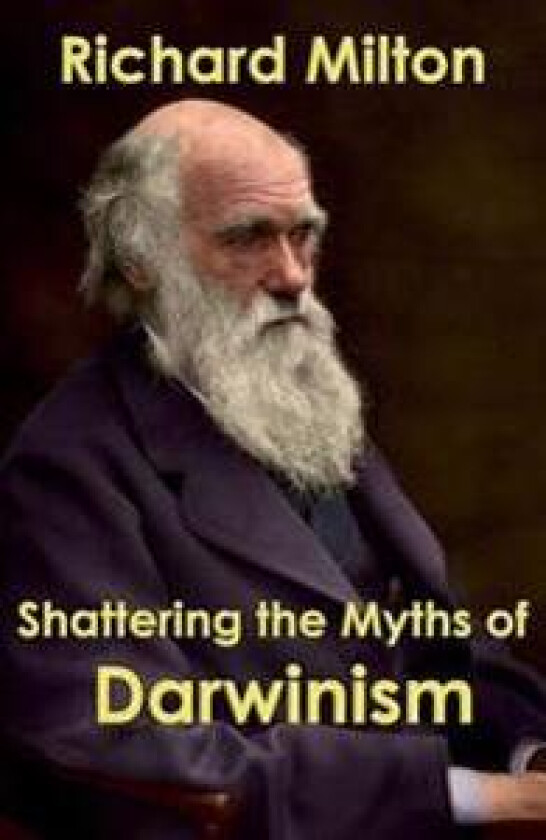 Shattering the Myths of Darwinism