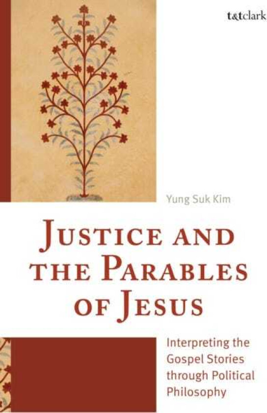 Justice and the Parables of Jesus Interpreting the Gospel Stories through Political Philosophy