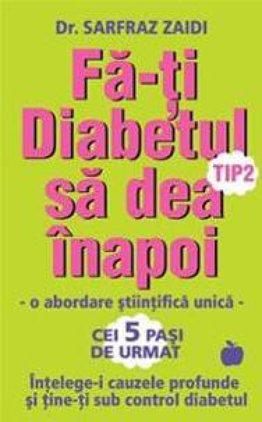 Fa-ti diabetul tip 2 sa dea inapoi: o abordare stiintifica unica: Intelege-i cauzele si tine-ti sub control diabetul!