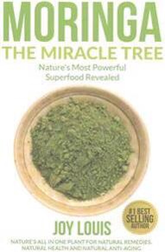 Moringa the Miracle Tree: Nature's Most Powerful Superfood Revealed, Nature's All in One Plant for Detox, Natural Weight Loss, Natural Health