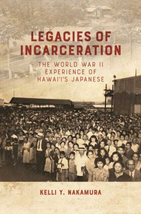 Legacies of Incarceration The World War II Experience of Hawai'i's Japanese