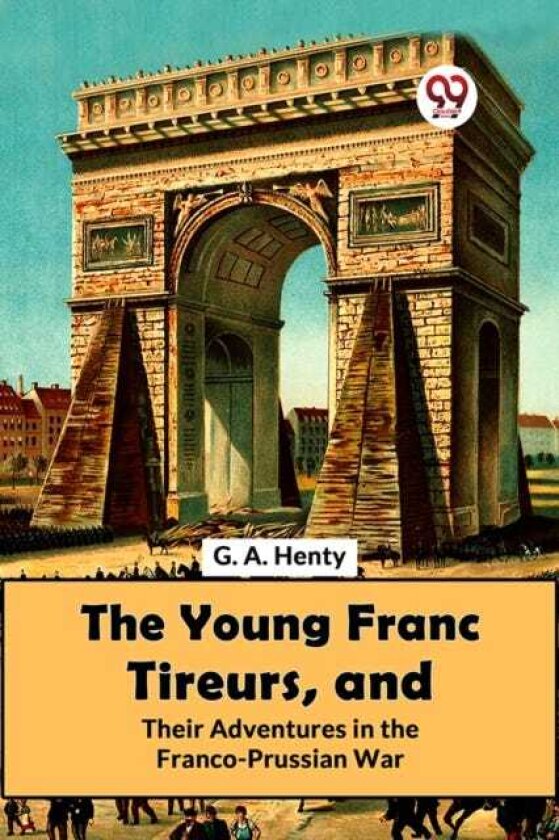 The Young Franc Tireurs, and Their Adventures in the FrancoPrussian War