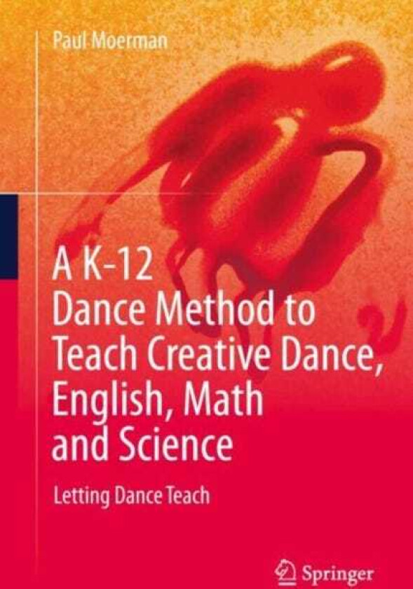A K12 Dance Method to Teach Creative Dance, English, Math and Science Letting Dance Teach