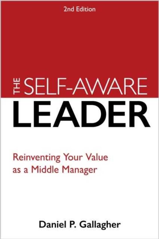 The SelfAware Leader A Proven Model for Reinventing Self, Others, and the Business