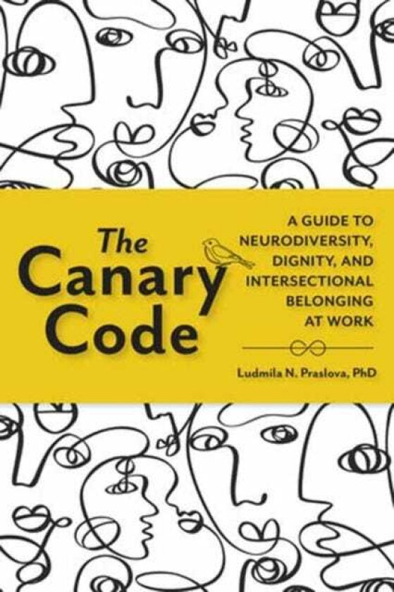 The Canary Code A Guide to Neurodiversity, Dignity, and Intersectional Belonging at Work