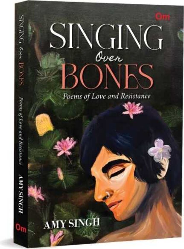 Singing Over Bones Poems of Love & Resistance