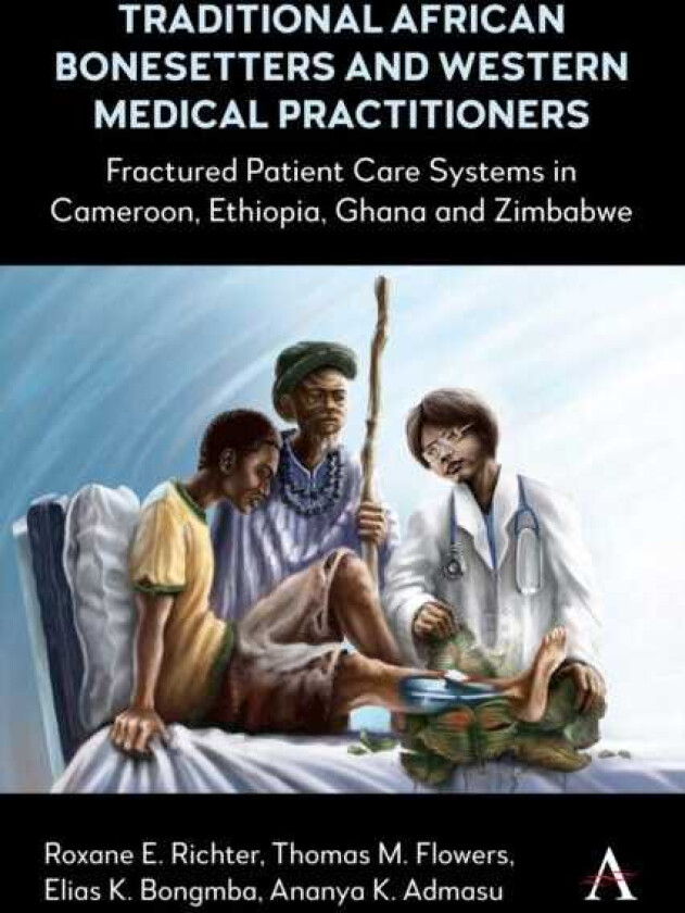 Traditional African Bonesetters and Western Medical Practitioners Fractured Patient Care Systems in Cameroon, Ethiopia, Ghana and Zimbabwe
