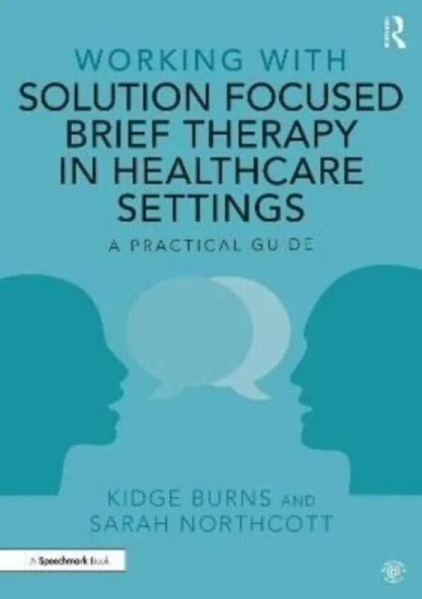 Working with Solution Focused Brief Therapy in Healthcare Settings av Kidge Burns, Sarah Northcott