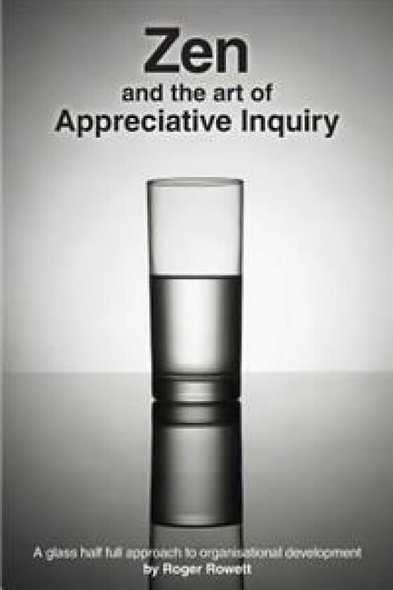 Zen and the Art of Appreciative Inquiry: A glass half full approach to organisational development