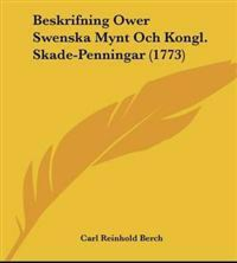 Beskrifning Ower Swenska Mynt Och Kongl. Skade-Penningar (1773)