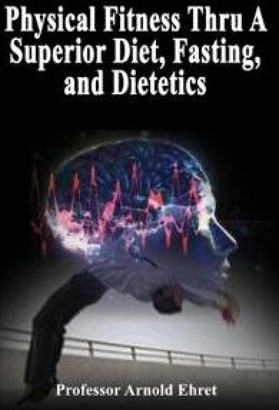 Physical Fitness Thru A Superior Diet, Fasting, and Dietetics
