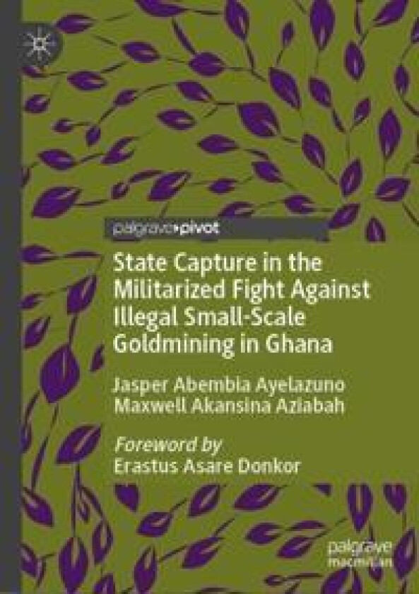 State capture in the militarized fight against illegal small-scale goldmining in Ghana