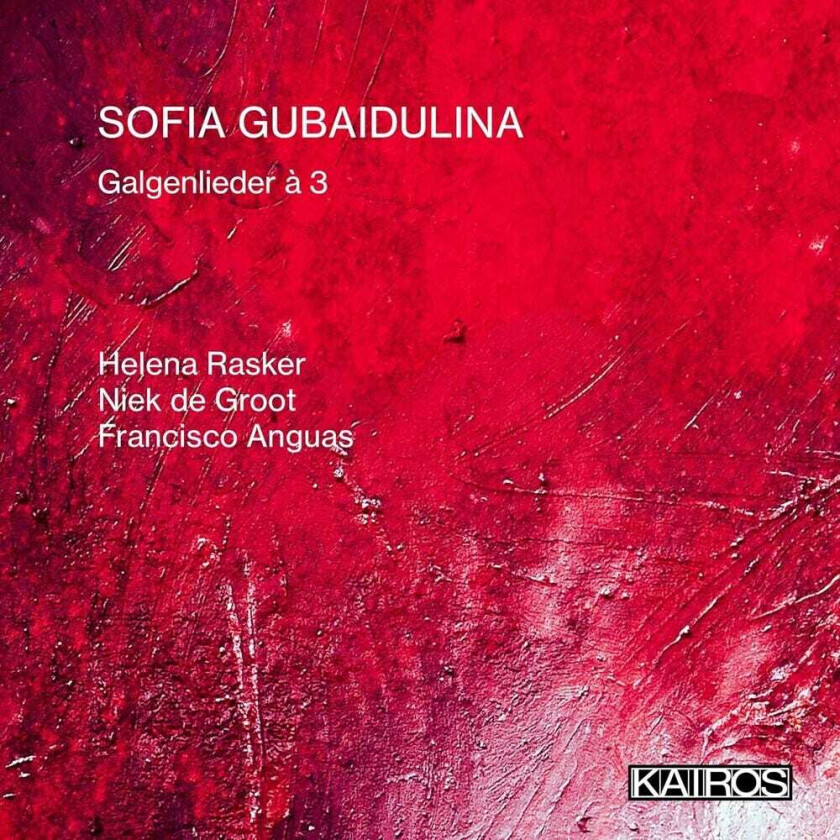 Helena Rasker & Niek De Groot & Francisco Anguas Sofia Gubaidulina: Galgenlieder A 3 CD
