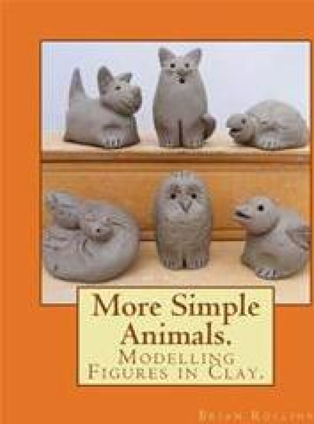 More Simple Animals.: Modelling Figures in Clay.