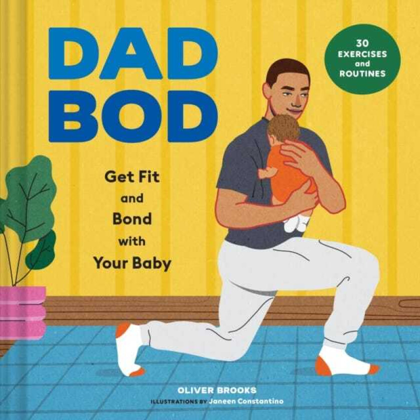 Dad Bod Get Fit and Bond with Your Baby—30 Exercises and Routines