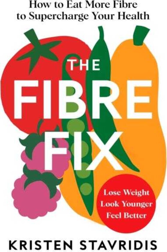 The Fibre Fix How to Eat More Fibre and Supercharge Your Health