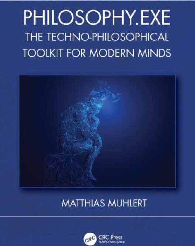 Philosophy.exe The TechnoPhilosophical Toolkit for Modern Minds
