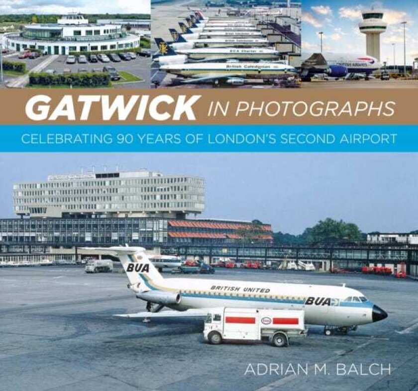 Gatwick in Photographs Celebrating 90 Years of London’s Second Airport
