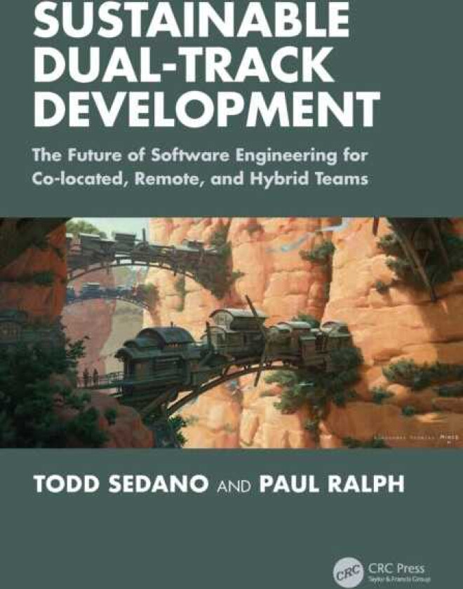 Sustainable DualTrack Development The Future of Software Engineering for Colocated, Remote, and Hybrid Teams