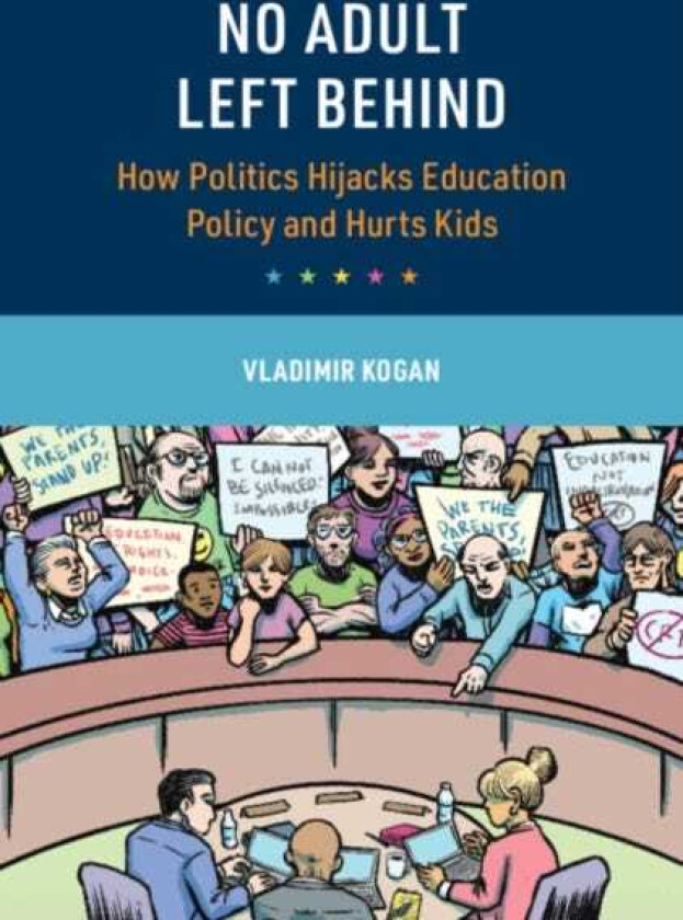 No Adult Left Behind How Politics Hijacks Education Policy and Hurts Kids