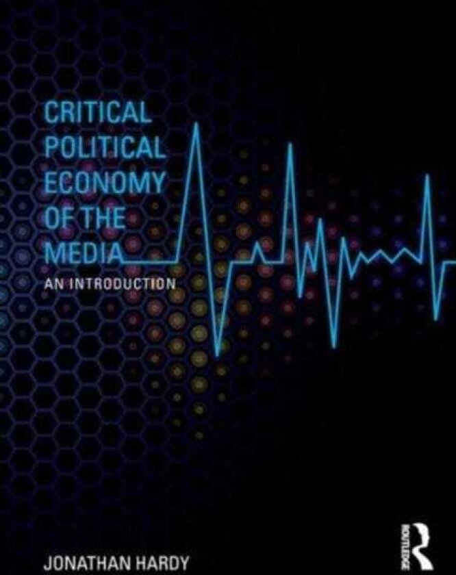 Critical Political Economy of the Media An Introduction