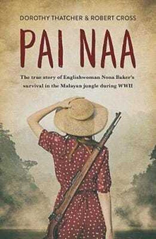 Pai Naa The True Story of Englishwoman Nona Baker's Survival in the Malayanjungle During WWII
