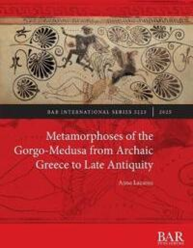 Metamorphoses of the Gorgo-Medusa from Archaic Greece to Late Antiquity