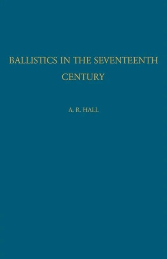 Ballistics in the Seventeenth Century av A. R. Hall