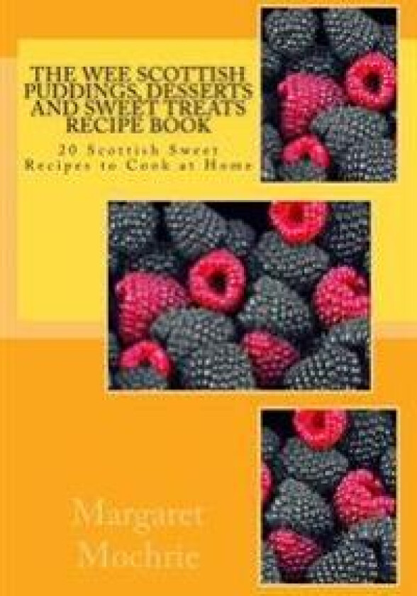 The Wee Scottish Puddings, Desserts and Sweet Treats Recipe Book: 20 Scottish Sweet Recipes to Cook at Home