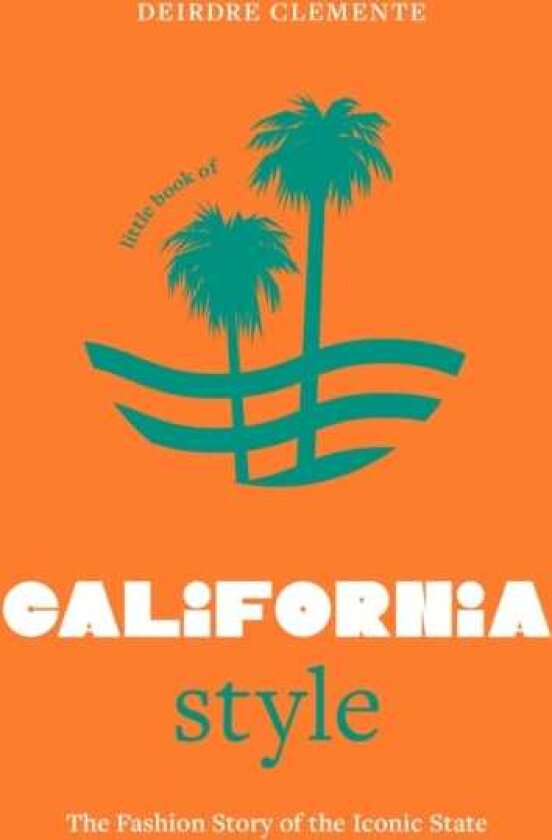 Little Book of California Style The fashion story of the iconic state