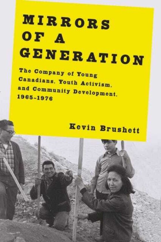 Mirrors of a Generation The Company of Young Canadians, Youth Activism, and Community Development, 1965–1976