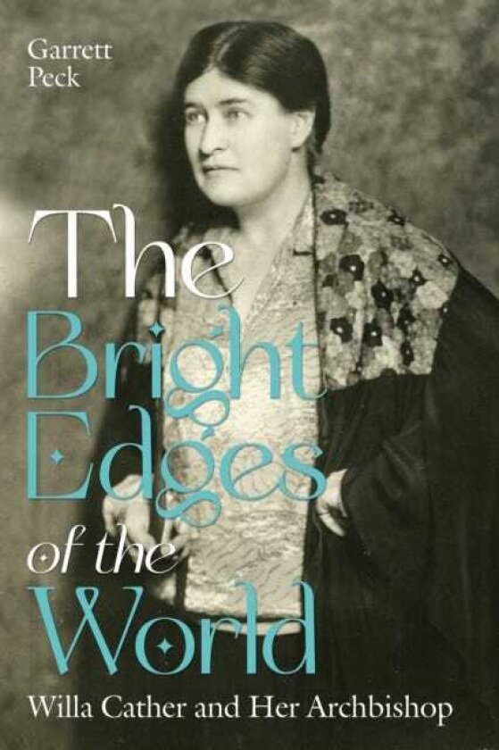 The Bright Edges of the World Willa Cather and Her Archbishop