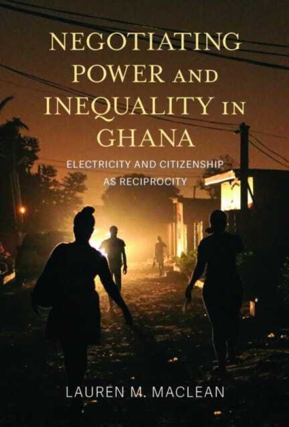 Negotiating Power and Inequality in Ghana Electricity and Citizenship As Reciprocity