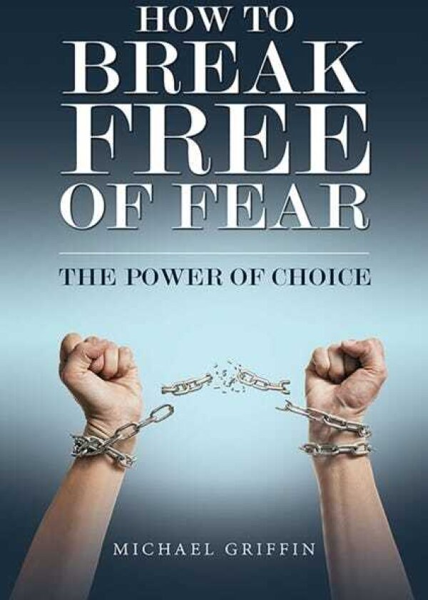 How to Break Free of Fear The Power of Choice