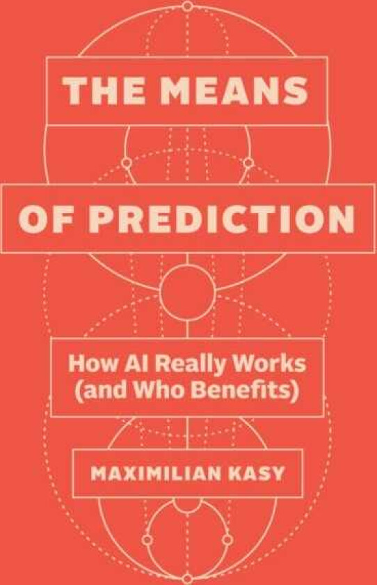 The Means of Prediction How AI Really Works (and Who Benefits)