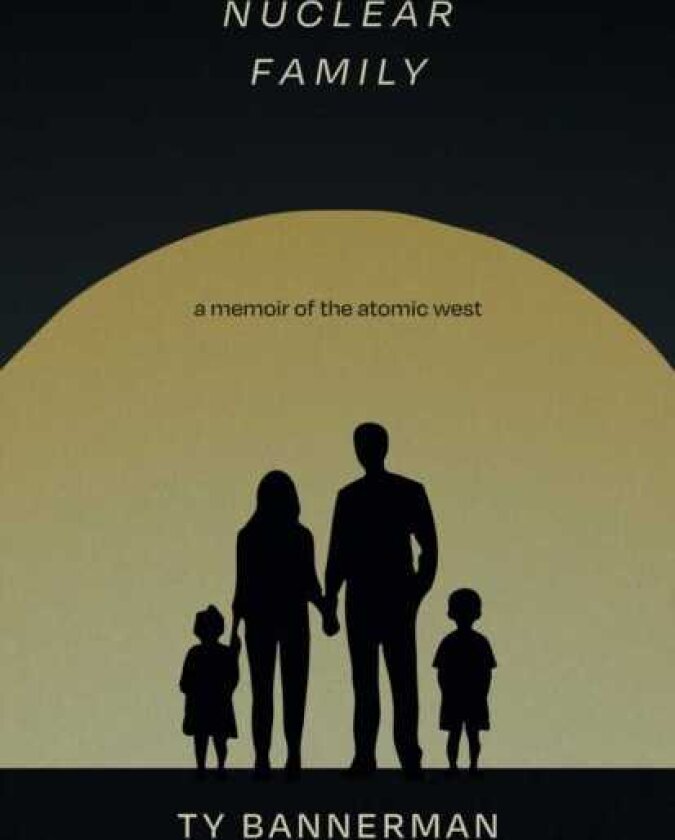Nuclear Family A Memoir of the Atomic West