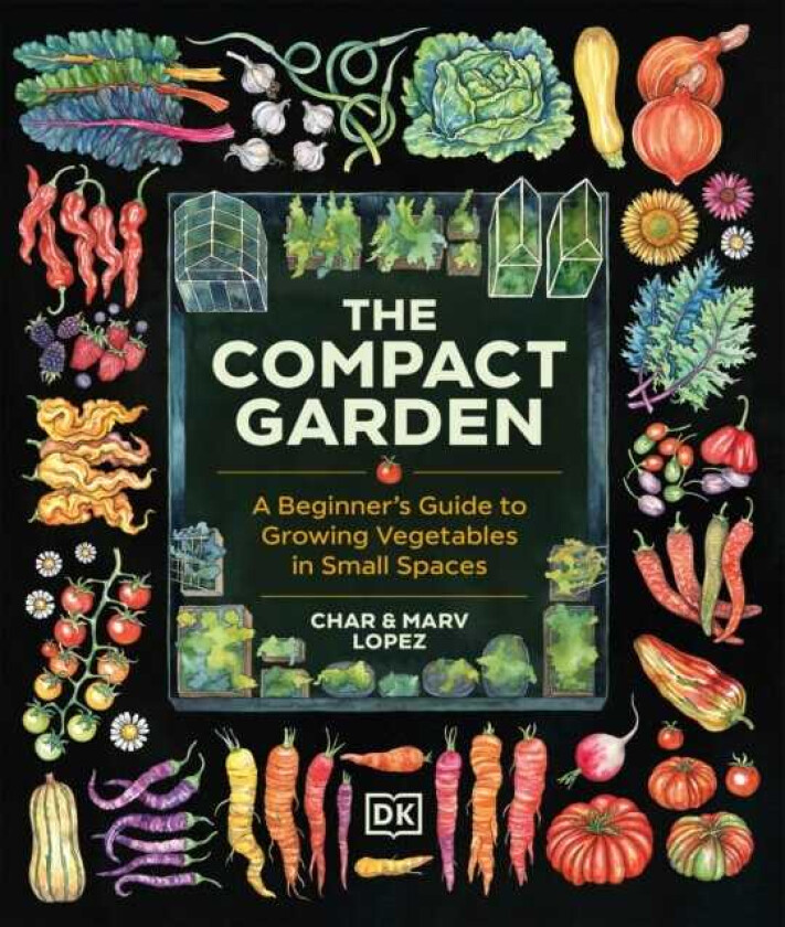 The Compact Garden A Beginner's Guide to Growing Vegetables in Small Spaces