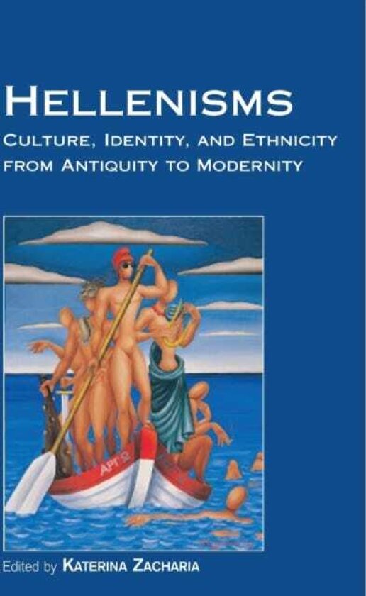 Hellenisms Culture, Identity, and Ethnicity from Antiquity to Modernity