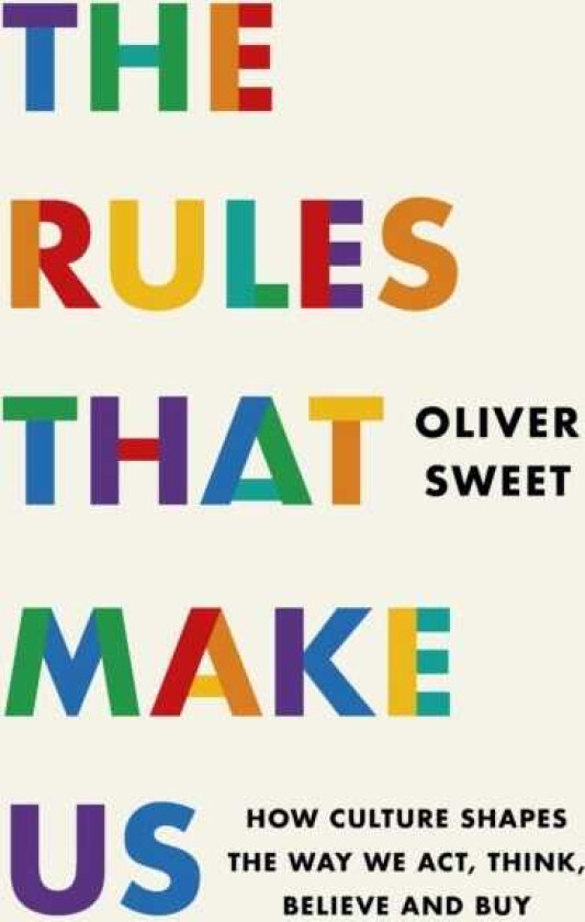 The Rules That Make Us: How Culture Shapes the Way We Act, Think, Believe and Buy