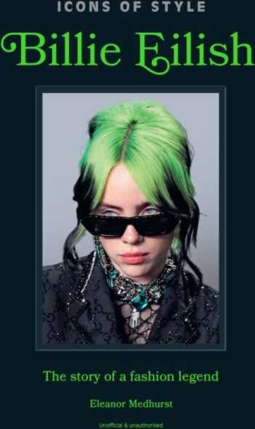 Icons of Style: Billie Eilish The story of a fashion legend