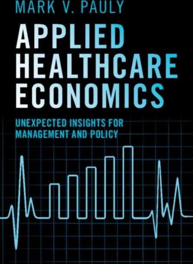 Applied Healthcare Economics Unexpected Insights for Management and Policy