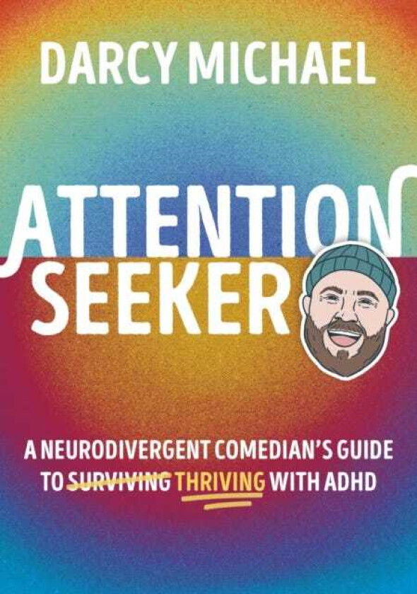 Attention Seeker A Neurodivergent Comedian's Guide to Thriving with ADHD