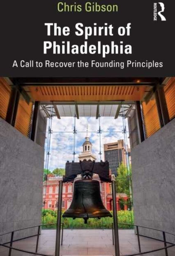The Spirit of Philadelphia A Call to Recover the Founding Principles