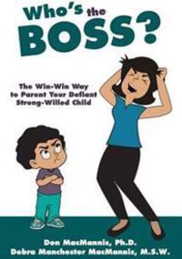 Who's the Boss?: The Win-Win Way to Parent Your Defiant, Strong-Willed Child