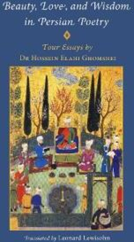 Beauty, Love and Wisdom in Persian Poetry: Four Essays